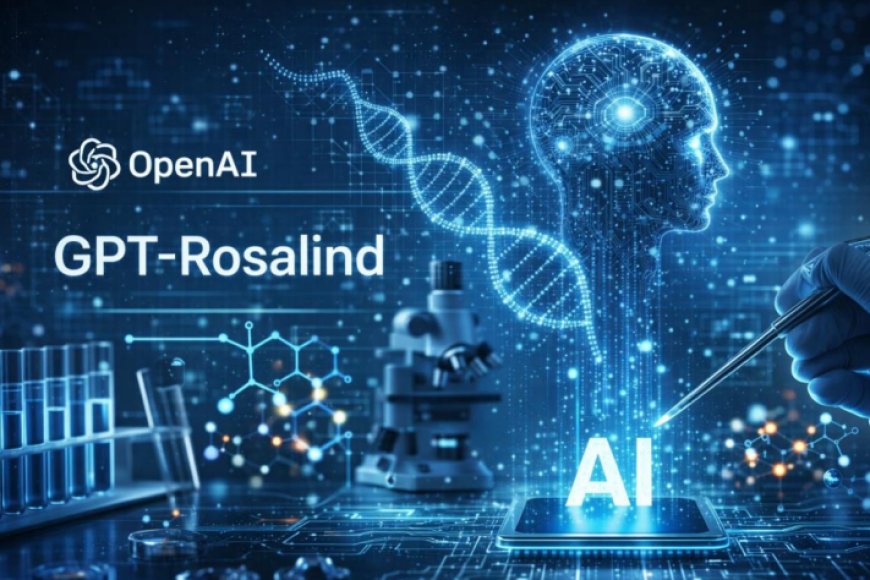 OpenAI Unveils ‘GPT-Rosalind’ to Accelerate Drug Discovery and Transform Life Sciences Research