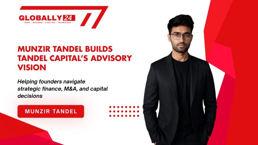 From Finance Professional to Founder: Munzir Tandel’s Vision for Tandel Capital
