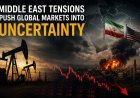 Middle East Tensions Push Global Markets Into Uncertainty