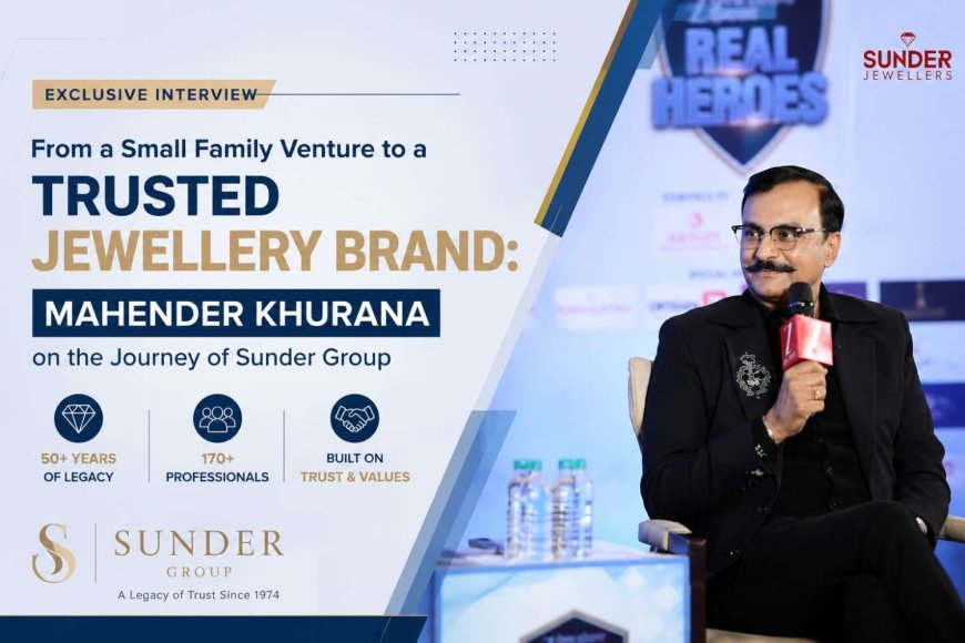 Building a Legacy of Trust: Mahender Khurana on the Growth Story of Sunder Group