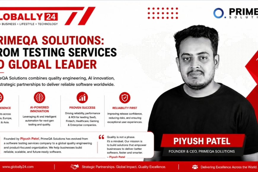From India to the World: How Piyush Patel Is Positioning PrimeQA Solutions as a Global Quality Engineering Leader
