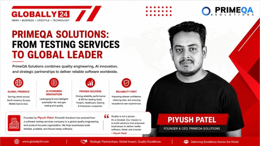 From India to the World: How Piyush Patel Is Positioning PrimeQA Solutions as a Global Quality Engineering Leader